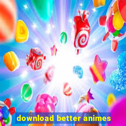 download better animes